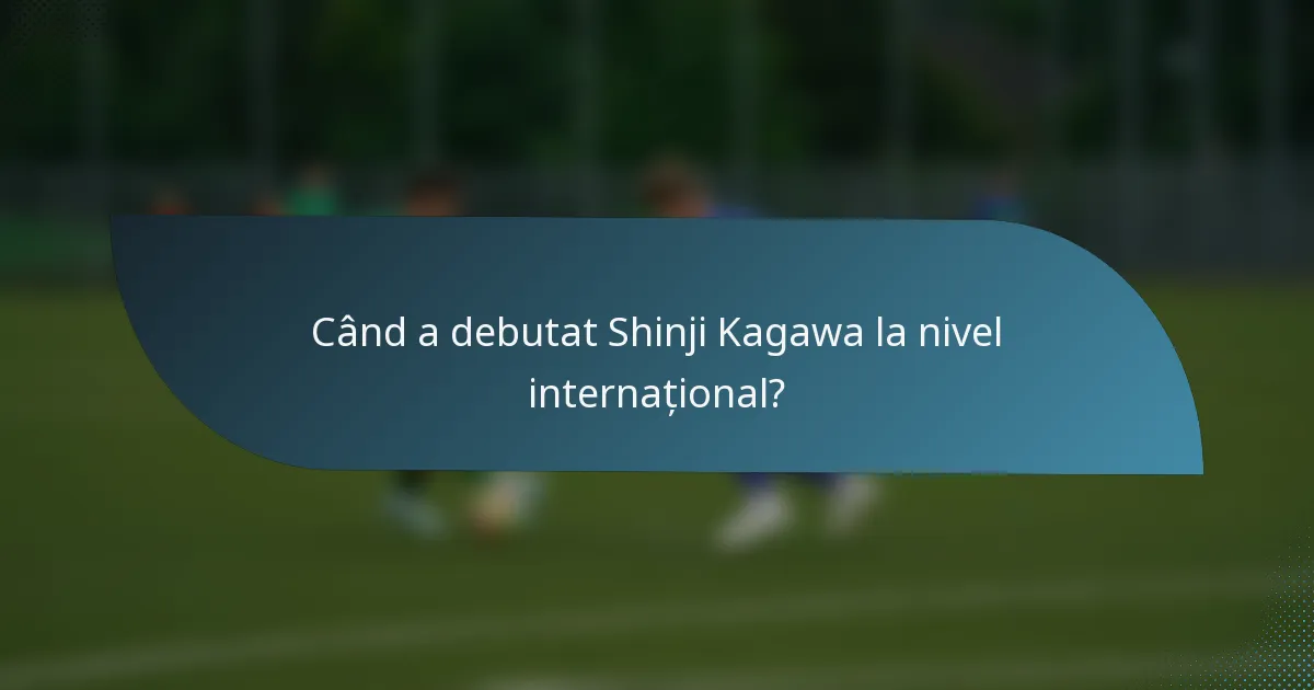 Când a debutat Shinji Kagawa la nivel internațional?