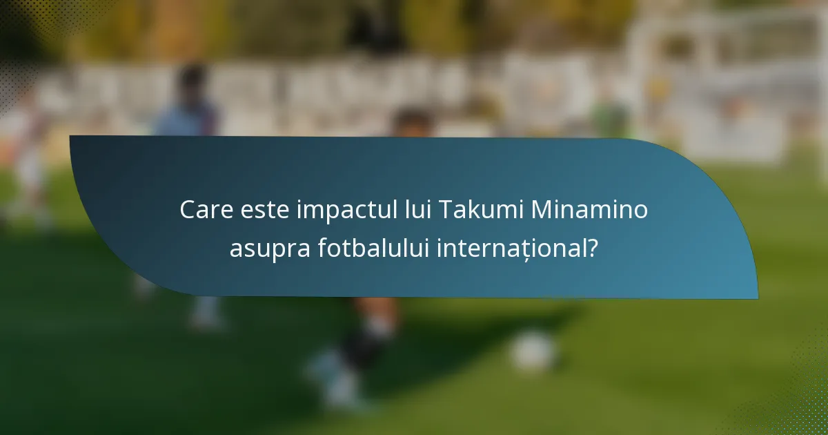 Care este impactul lui Takumi Minamino asupra fotbalului internațional?