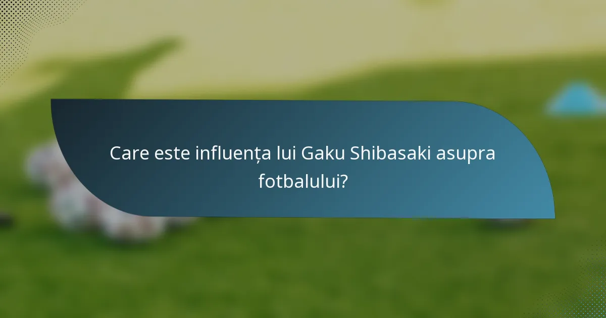 Care este influența lui Gaku Shibasaki asupra fotbalului?