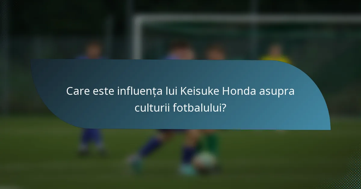 Care este influența lui Keisuke Honda asupra culturii fotbalului?