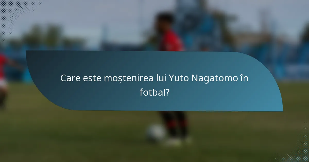 Care este moștenirea lui Yuto Nagatomo în fotbal?
