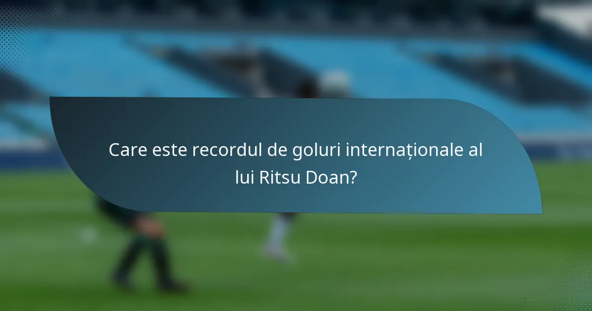 Care este recordul de goluri internaționale al lui Ritsu Doan?