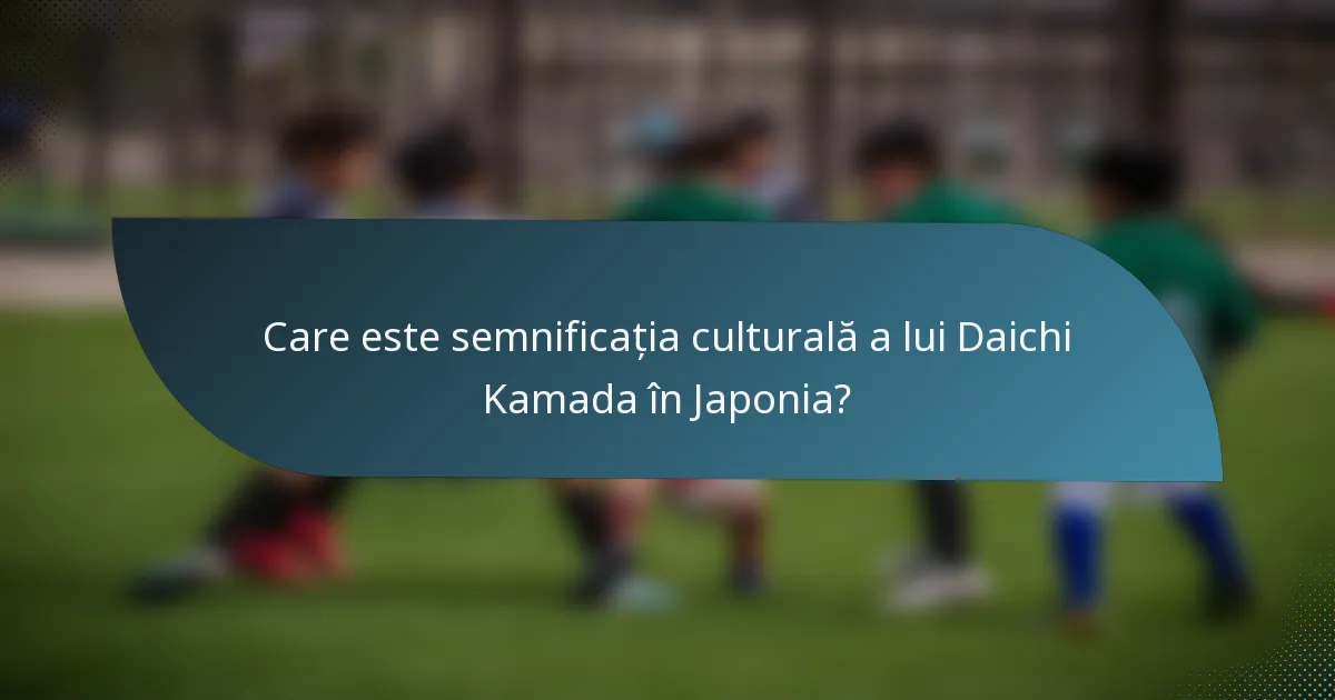 Care este semnificația culturală a lui Daichi Kamada în Japonia?