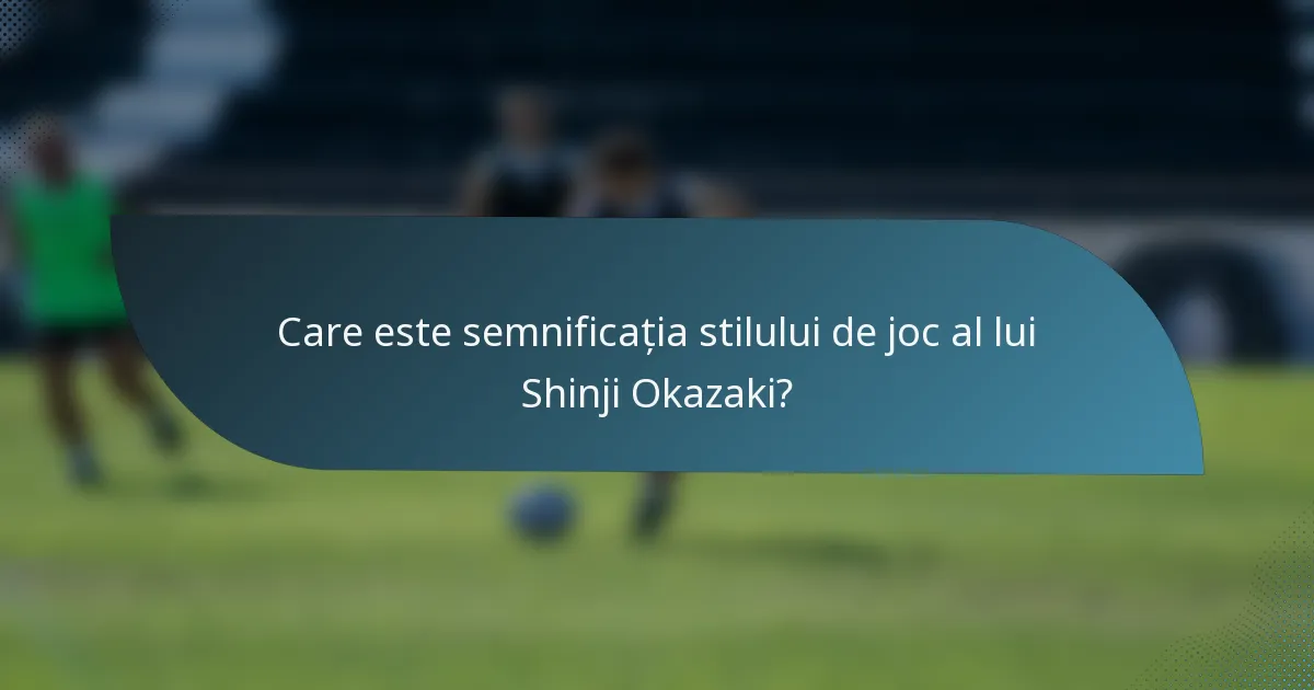 Care este semnificația stilului de joc al lui Shinji Okazaki?