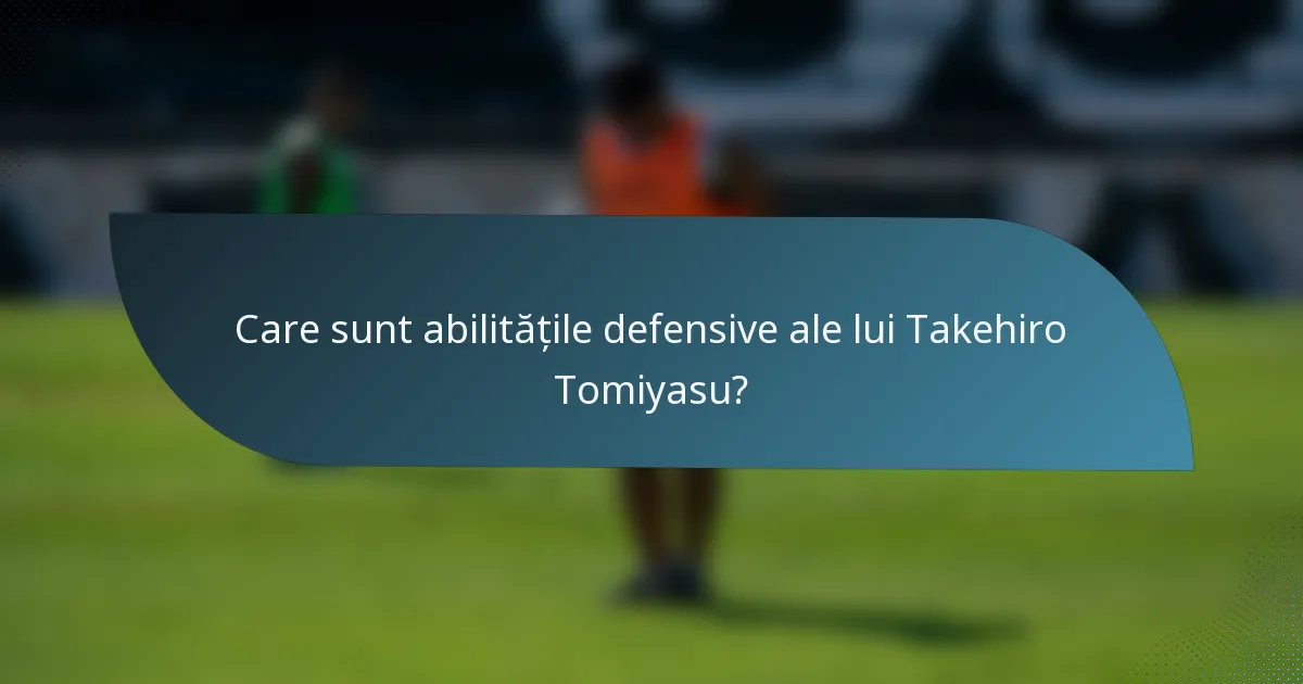 Care sunt abilitățile defensive ale lui Takehiro Tomiyasu?