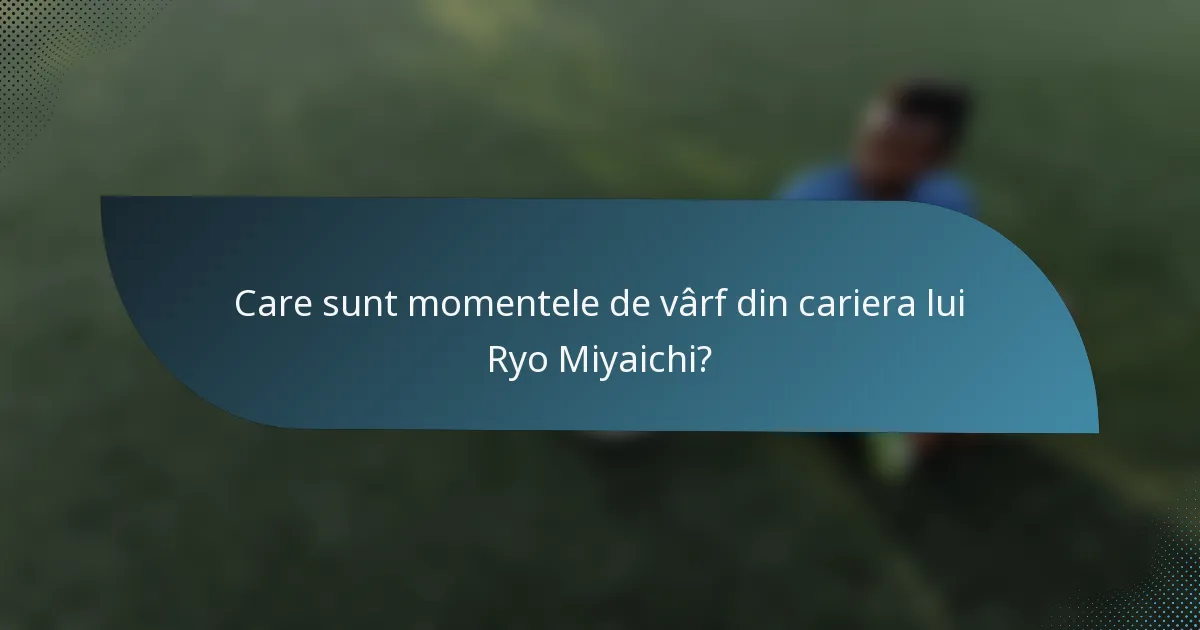 Care sunt momentele de vârf din cariera lui Ryo Miyaichi?