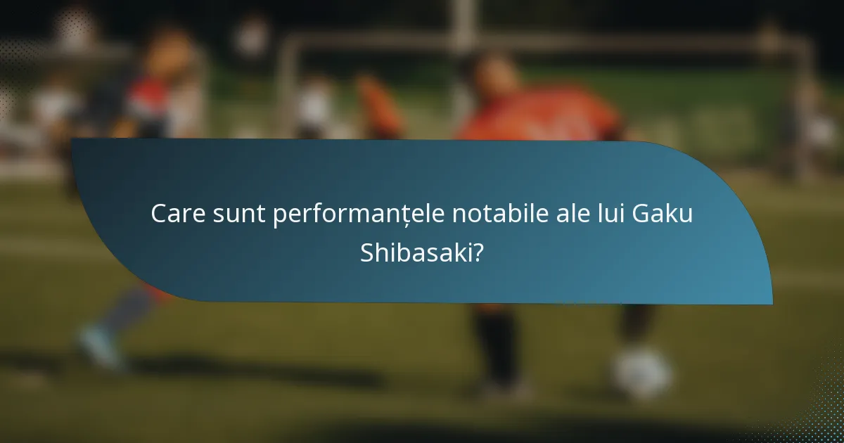 Care sunt performanțele notabile ale lui Gaku Shibasaki?