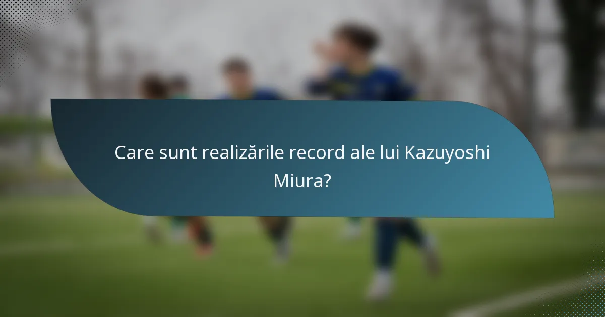 Care sunt realizările record ale lui Kazuyoshi Miura?