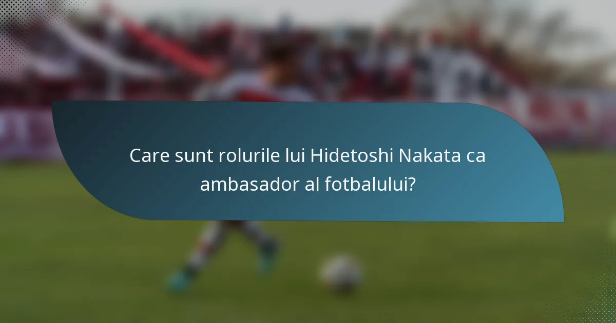 Care sunt rolurile lui Hidetoshi Nakata ca ambasador al fotbalului?