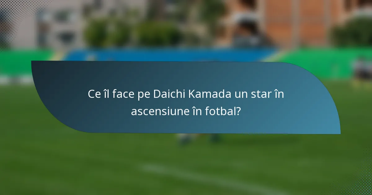 Ce îl face pe Daichi Kamada un star în ascensiune în fotbal?