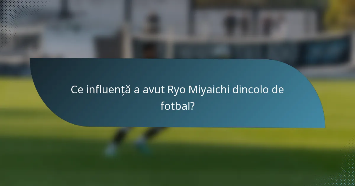 Ce influență a avut Ryo Miyaichi dincolo de fotbal?