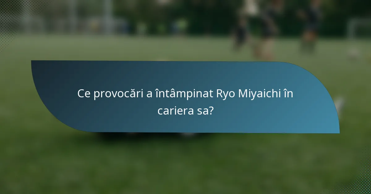 Ce provocări a întâmpinat Ryo Miyaichi în cariera sa?