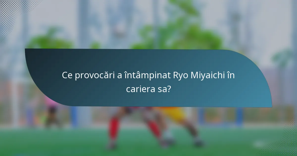 Ce provocări a întâmpinat Ryo Miyaichi în cariera sa?