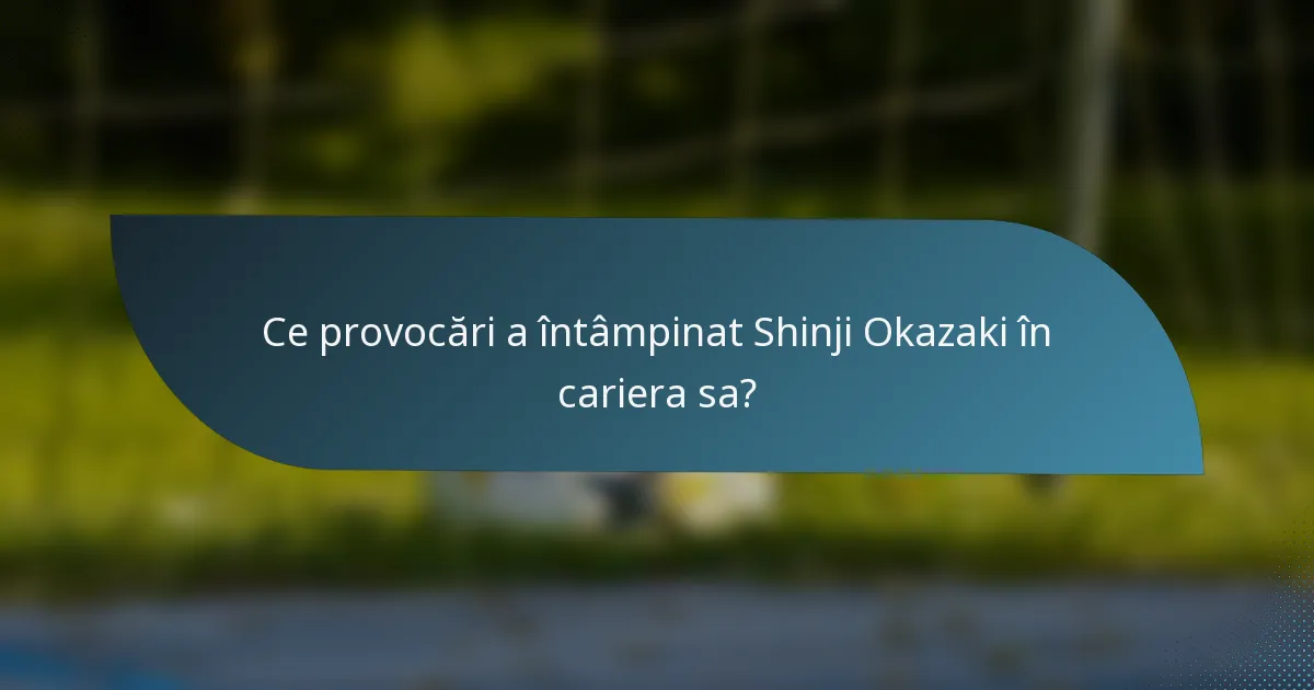 Ce provocări a întâmpinat Shinji Okazaki în cariera sa?