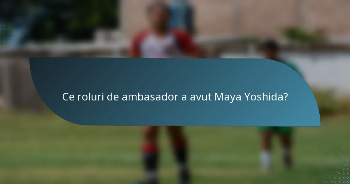 Ce roluri de ambasador a avut Maya Yoshida?