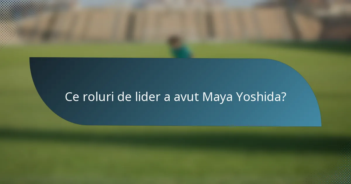 Ce roluri de lider a avut Maya Yoshida?