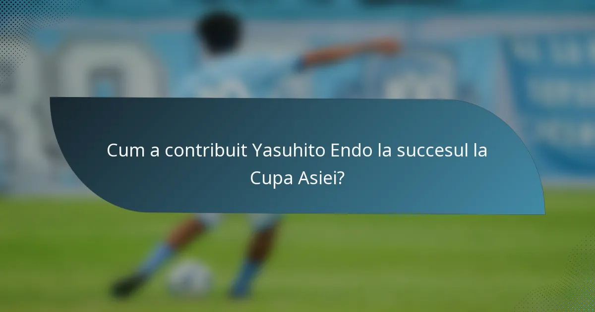 Cum a contribuit Yasuhito Endo la succesul la Cupa Asiei?