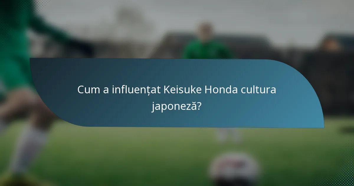 Cum a influențat Keisuke Honda cultura japoneză?