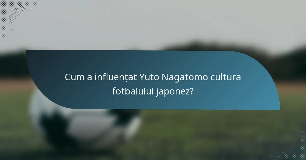 Cum a influențat Yuto Nagatomo cultura fotbalului japonez?
