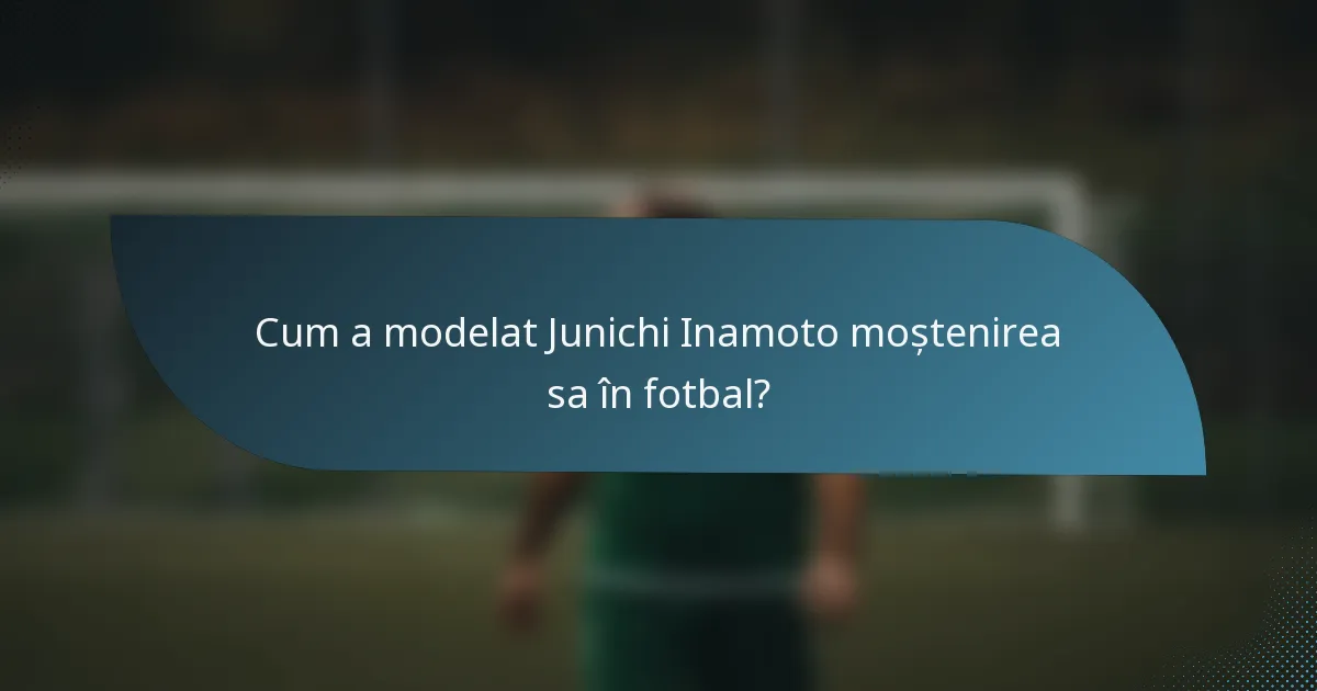 Cum a modelat Junichi Inamoto moștenirea sa în fotbal?