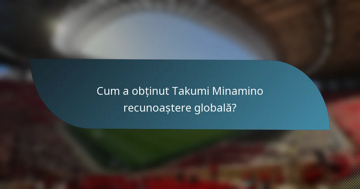 Cum a obținut Takumi Minamino recunoaștere globală?