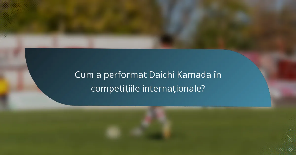 Cum a performat Daichi Kamada în competițiile internaționale?