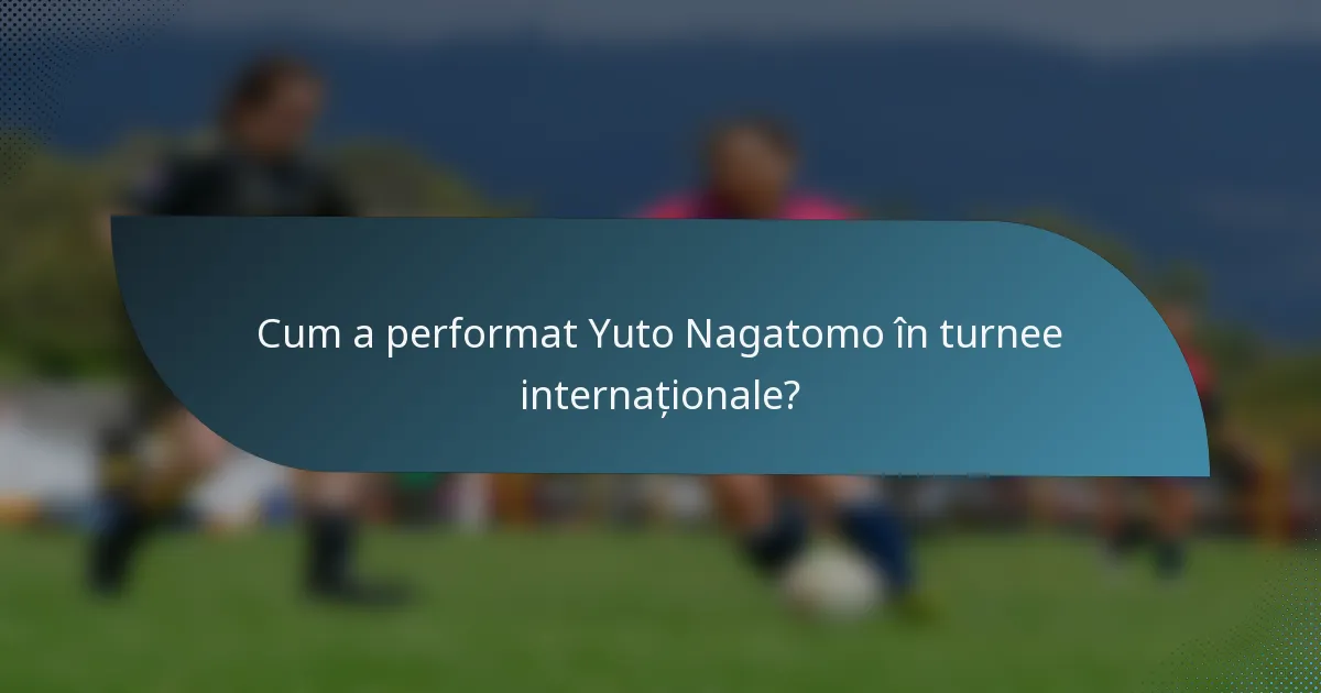 Cum a performat Yuto Nagatomo în turnee internaționale?