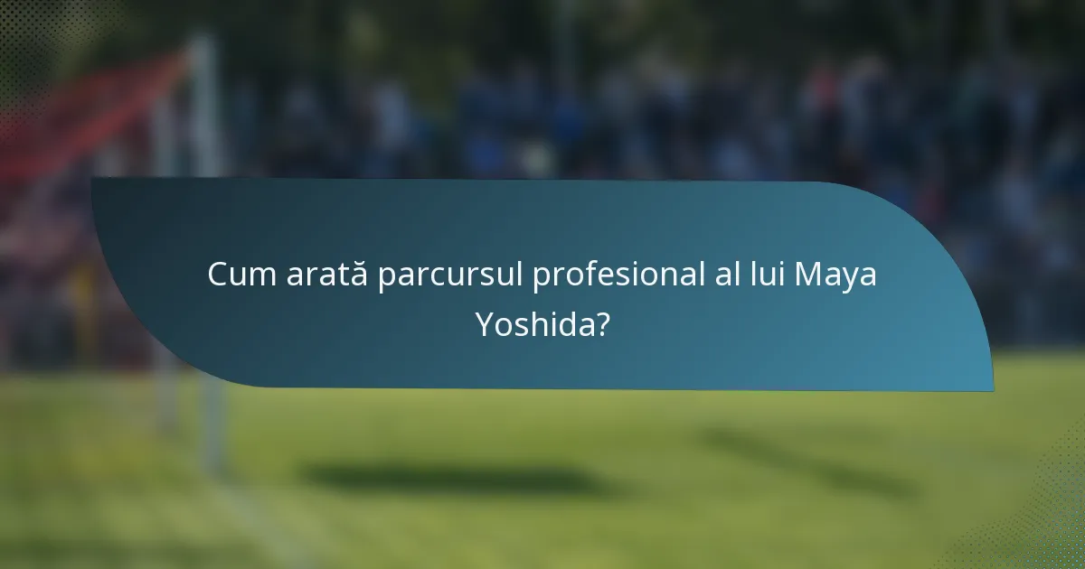 Cum arată parcursul profesional al lui Maya Yoshida?