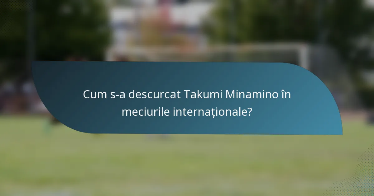 Cum s-a descurcat Takumi Minamino în meciurile internaționale?