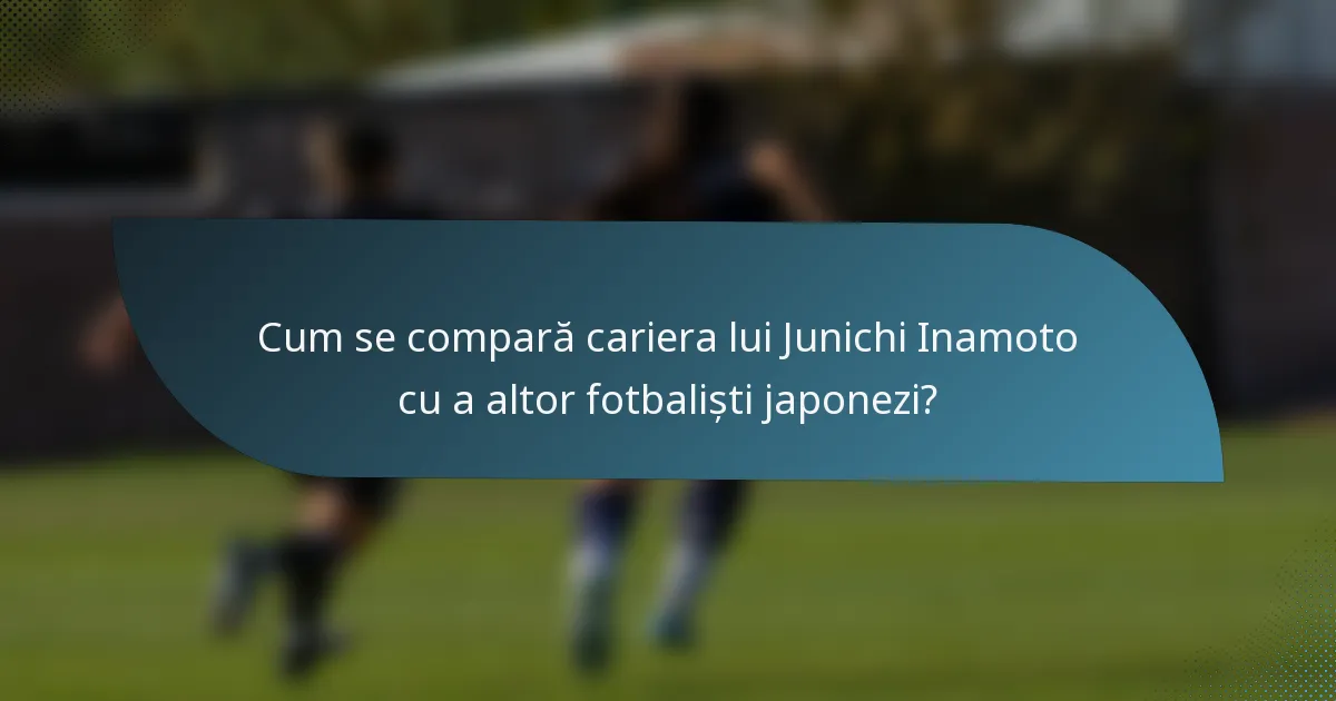 Cum se compară cariera lui Junichi Inamoto cu a altor fotbaliști japonezi?
