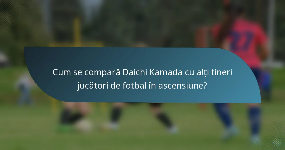 Cum se compară Daichi Kamada cu alți tineri jucători de fotbal în ascensiune?