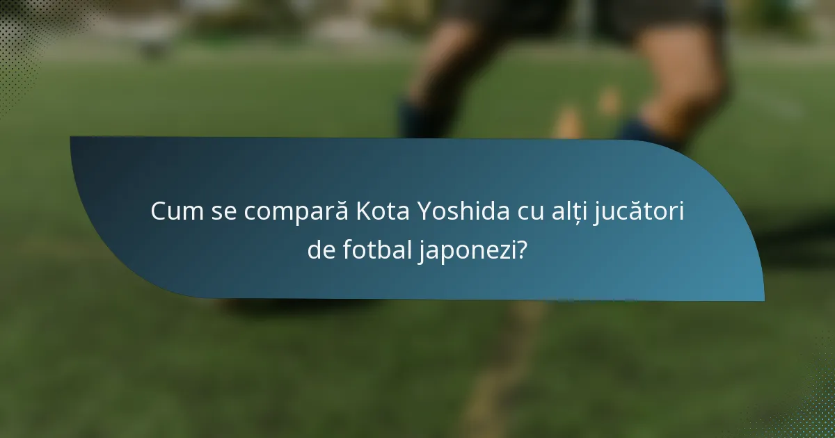 Cum se compară Kota Yoshida cu alți jucători de fotbal japonezi?
