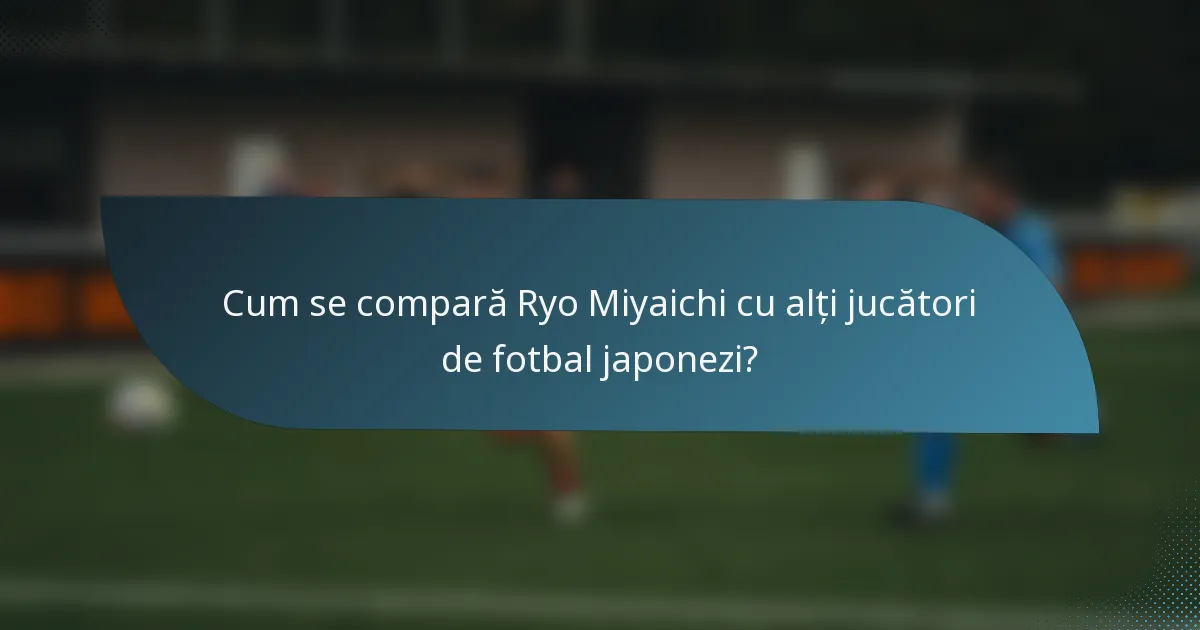 Cum se compară Ryo Miyaichi cu alți jucători de fotbal japonezi?