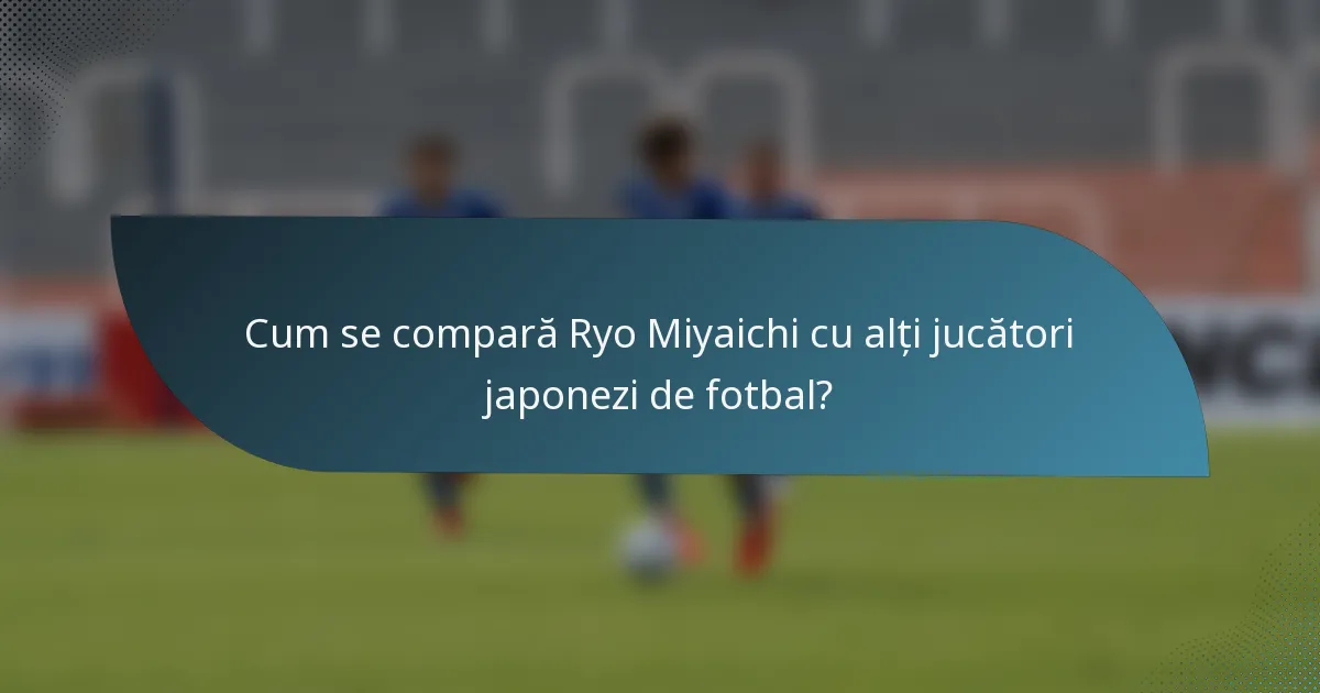 Cum se compară Ryo Miyaichi cu alți jucători japonezi de fotbal?