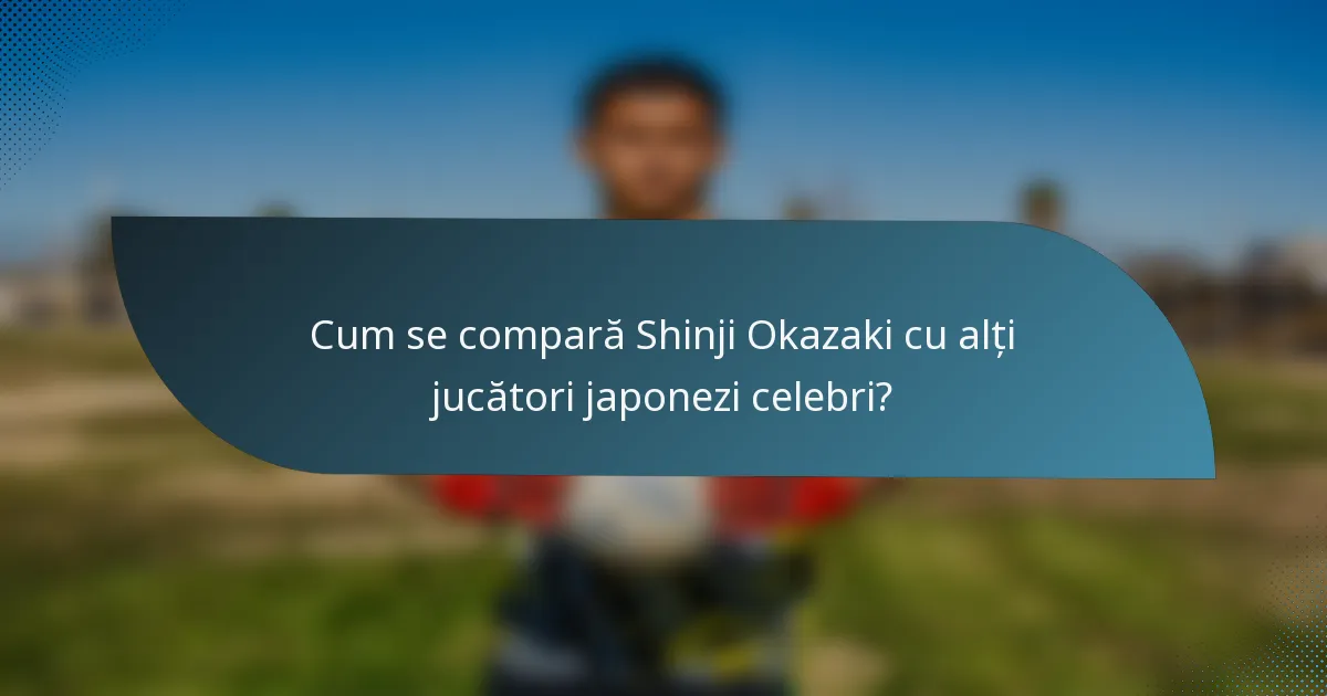 Cum se compară Shinji Okazaki cu alți jucători japonezi celebri?