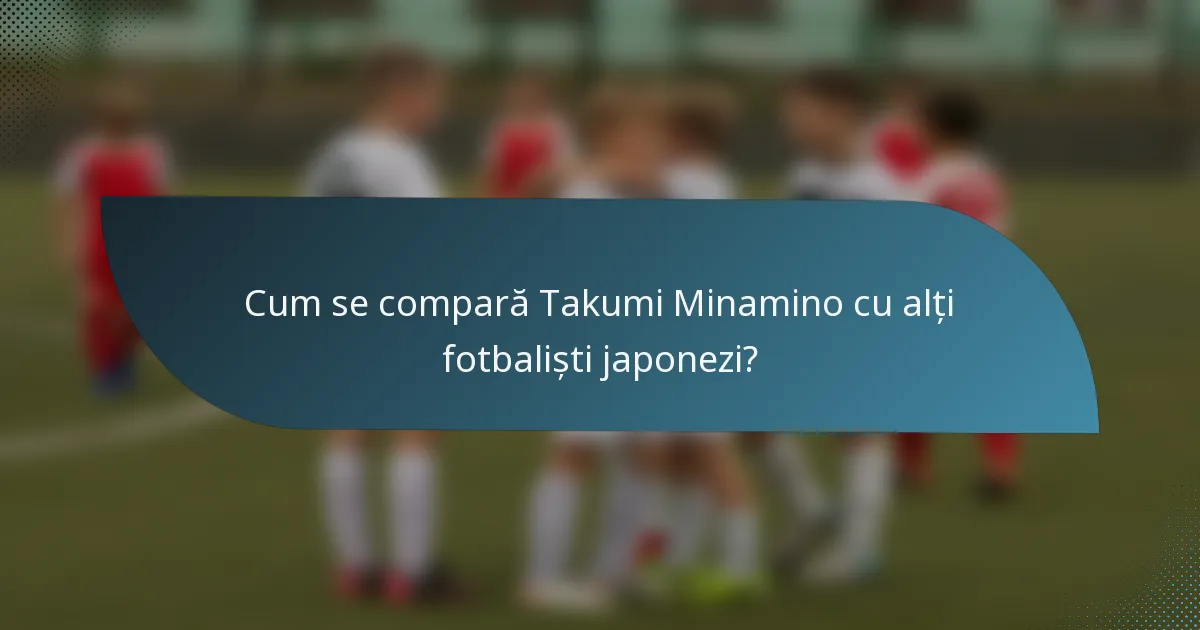 Cum se compară Takumi Minamino cu alți fotbaliști japonezi?