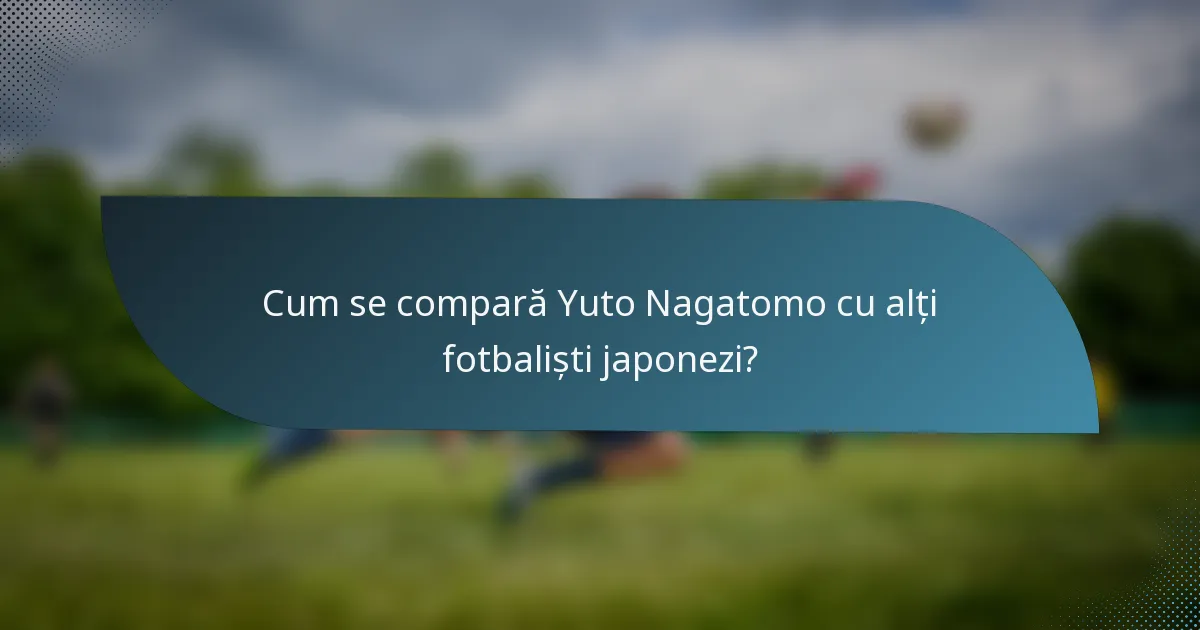 Cum se compară Yuto Nagatomo cu alți fotbaliști japonezi?