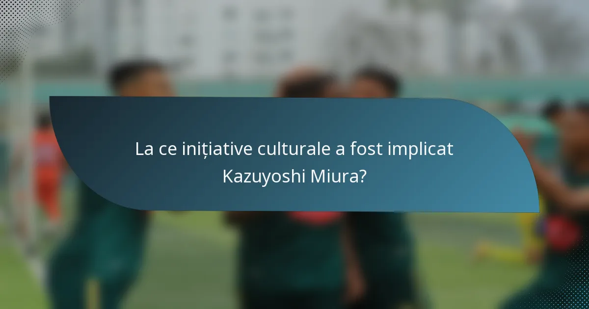 La ce inițiative culturale a fost implicat Kazuyoshi Miura?